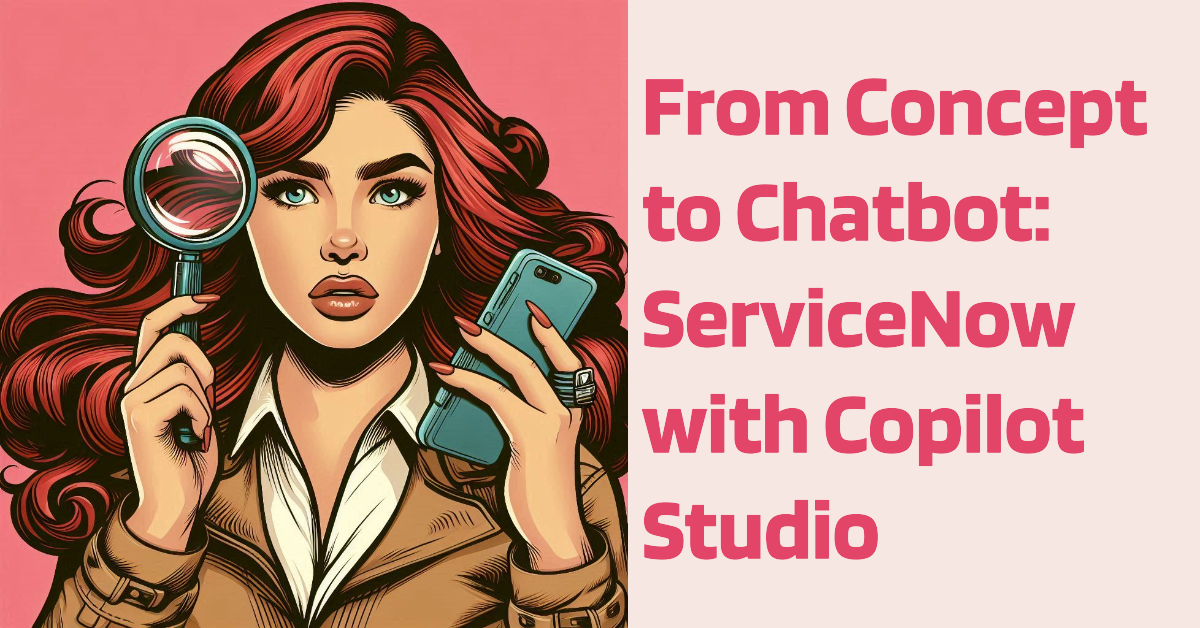 From Concept to Chatbot: ServiceNow with Copilot Studio - Part 4